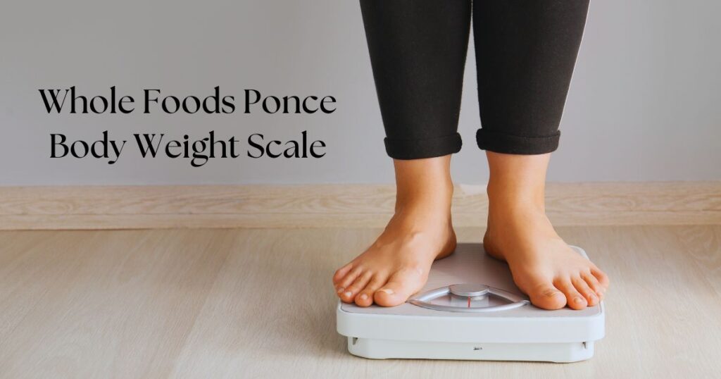 Whole Foods Ponce Body Weight Scale